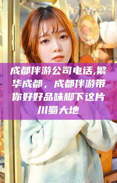 资兴成都伴游公司电话,繁华成都，成都伴游带你好好品味脚下这片川蜀大地
